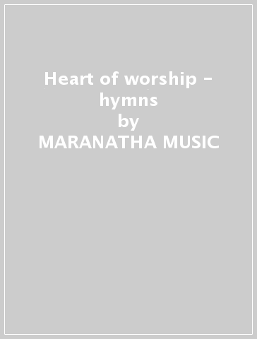 Heart of worship - hymns - MARANATHA MUSIC