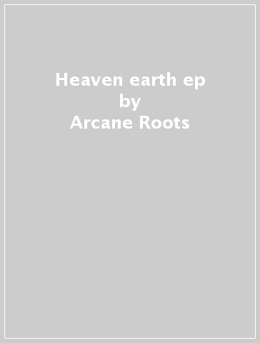 Heaven & earth ep - Arcane Roots