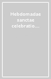 Hebdomadae sanctae celebratio. Conspectus historicus comparativus