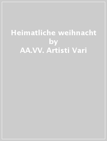 Heimatliche weihnacht - AA.VV. Artisti Vari