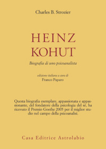 Heinz Kohut. Biografia di uno psicoanalista - Charles B. Strozier