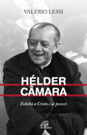 Hélder Camara. Fedeltà a Cristo e ai poveri