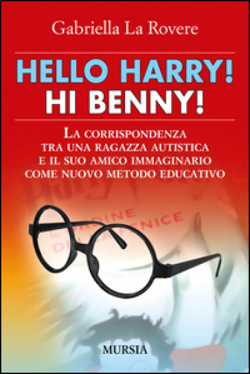 Hello Harry! Hi Benny. La corrispondenza tra una ragazza autistica e il suo amico immaginario come nuovo metodo educativo - Gabriella La Rovere