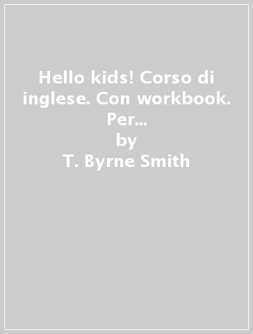 Hello kids! Corso di inglese. Con workbook. Per la 5ª classe elementare. Con espansione online - T. Byrne-Smith - P. Gonnelli - P. Nigri