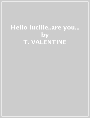 Hello lucille..are you... - T. VALENTINE
