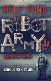 Help Fund My Robot Army and Other Improbable Crowdfunding Projects