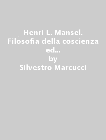 Henri L. Mansel. Filosofia della coscienza ed epistemologia della religione - Silvestro Marcucci