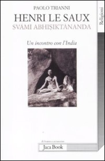 Henri Le Saux (Svami Abhisiktananda). Un incontro con l'India - Paolo Trianni