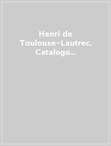 Henri de Toulouse-Lautrec. Catalogo della mostra (Verona, 1994)