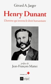 Henry Dunant - L homme qui inventa le droit humanitaire