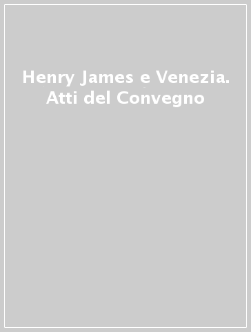 Henry James e Venezia. Atti del Convegno