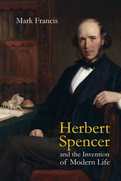 Herbert Spencer and the Invention of Modern Life