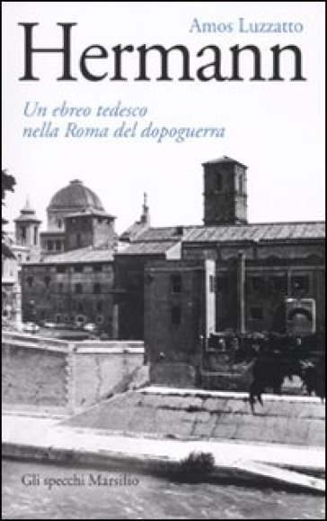 Hermann. Un ebreo tedesco nella Roma del dopoguerra - Amos Luzzatto