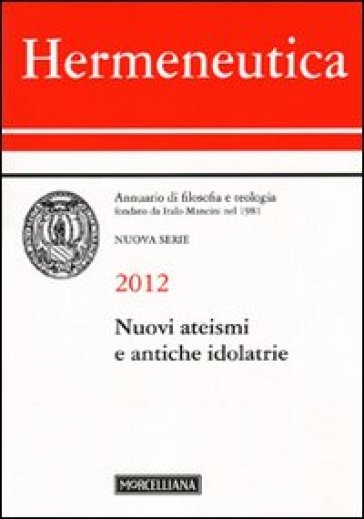 Hermeneutica. Annuario di filosofia e teologia (2012). Nuovi ateismi e antiche idolatrie