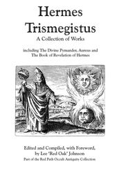 Hermes Trismegistus : A Collection of Works: Including The Divine Pymander, Aureus and The Book of Revelation of Hermes; Part of the Red Path Occult Antiquity Collection