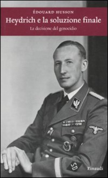 Heydrich e la soluzione finale. La decisione del genocidio - Edouard Husson