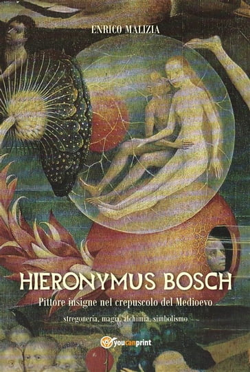 Hieronymus Bosch. Insigne pittore nel crepuscolo del Medio Evo - Enrico Malizia