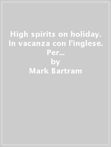 High spirits on holiday. In vacanza con l'inglese. Per la Scuola media! Con CD Audio. 2. - Mark Bartram