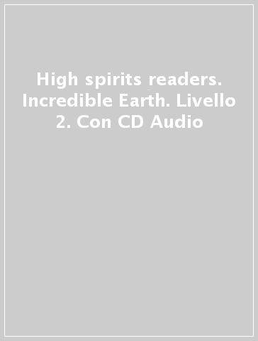 High spirits readers. Incredible Earth. Livello 2. Con CD Audio