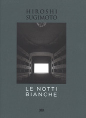 Hiroshi Sugimoto. Le notti bianche. Ediz. italiana e inglese