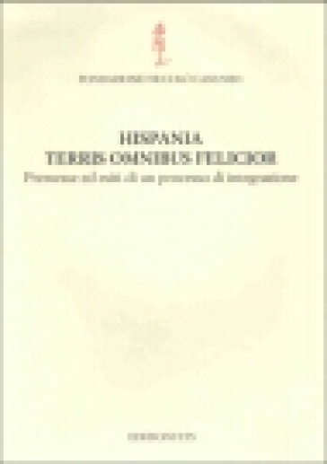 Hispania terris omnibus felicior. Premesse ed esiti di un processo di integrazione