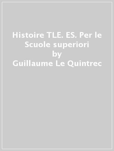 Histoire TLE. ES. Per le Scuole superiori - Guillaume Le Quintrec
