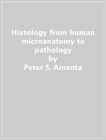 Histology from human microanatomy to pathology - Peter S. Amenta