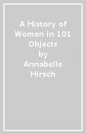 A History of Women in 101 Objects