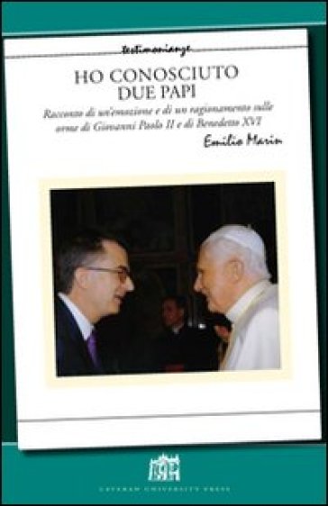 Ho conosciuto due papi. Racconto di un'emozione e di un ragionamento sulle orme di GPII e Benedetto XVI - Emilio Marin