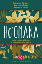 Ho omana. Il grande libro di Huna, lo sciamanismo hawaiano. Nuova ediz.