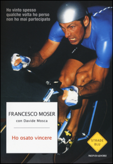 Ho osato vincere - Francesco Moser - Davide Mosca