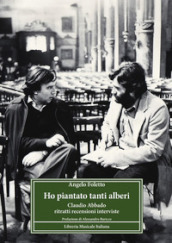 Ho piantato tanti alberi. Claudio Abbado. Ritratti, recensioni, interviste