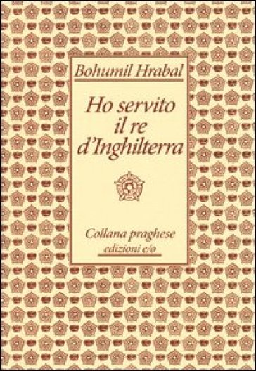 Ho servito il re d'Inghilterra - Bohumil Hrabal