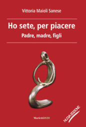 Ho sete, per piacere. Padre, madre, figli. Nuova ediz.