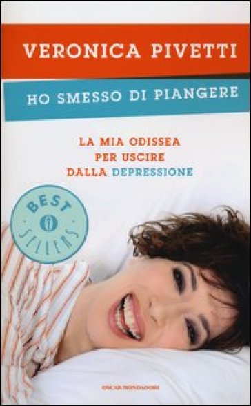 Ho smesso di piangere. La mia odissea per uscire dalla depressione - Veronica Pivetti