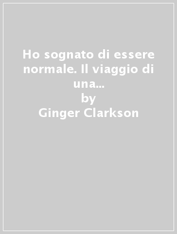 Ho sognato di essere normale. Il viaggio di una musicoterapeuta nel mondo dell'autismo - Ginger Clarkson