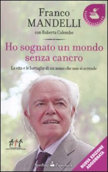 Ho sognato un mondo senza cancro. La vita e le battaglie di un uomo che non si arrende - Franco Mandelli - Roberta Colombo