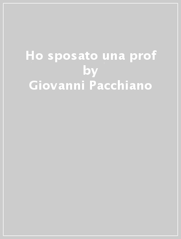 Ho sposato una prof - Giovanni Pacchiano