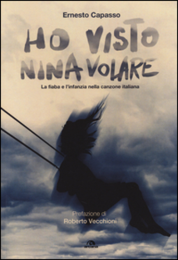 Ho visto Nina volare. La fiaba e l'infanzia nella canzone italiana - Ernesto Capasso