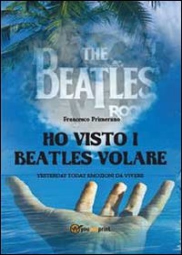 Ho visto i Beatles volare - Francesco Primerano