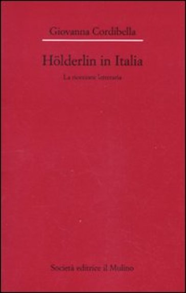 Holderlin in Italia. La ricezione letteraria (1841-2001) - Giovanna Cordibella