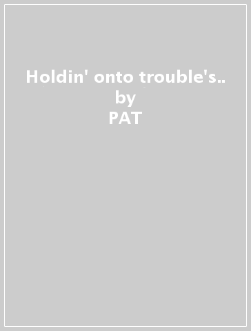 Holdin' onto trouble's.. - PAT & RANK OUTSIDER TODD