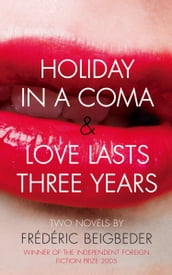 Holiday in a Coma & Love Lasts Three Years: two novels by Frédéric Beigbeder