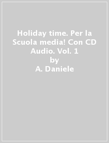 Holiday time. Per la Scuola media! Con CD Audio. Vol. 1 - A. Daniele