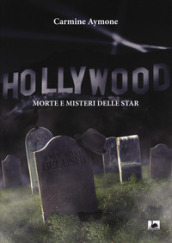 Hollywood. Morte e misteri delle star