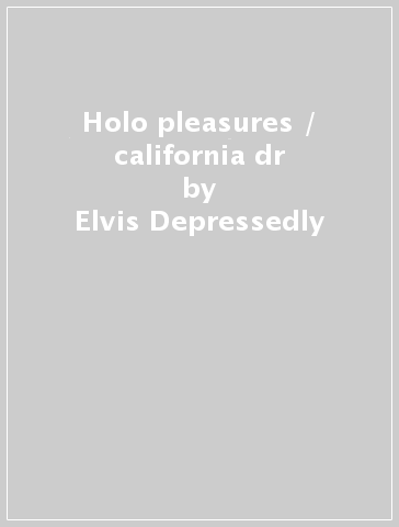 Holo pleasures / california dr - Elvis Depressedly