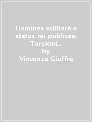 Homines militare e status rei publicae. Torsioni di una costituzione - Vincenzo Giuffrè