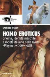 Homo eroticus. Cinema, identità maschile e società italiana nella rivista «Playmen» (1967-1978)