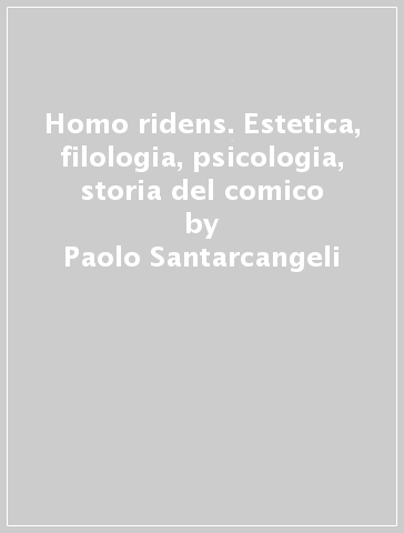 Homo ridens. Estetica, filologia, psicologia, storia del comico - Paolo Santarcangeli