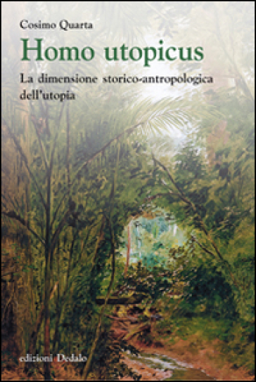 Homo utopicus. La dimensione storico-antropologica dell'utopia - Cosimo Quarta